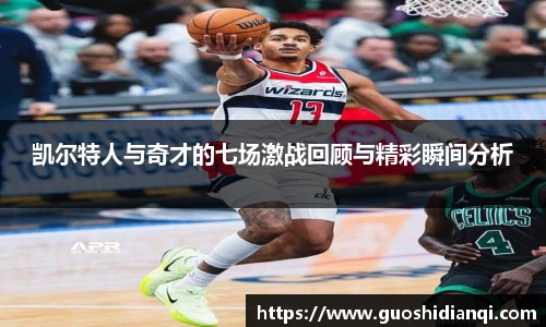 凯尔特人与奇才的七场激战回顾与精彩瞬间分析