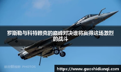 罗斯勒与科特赖克的巅峰对决谁将赢得这场激烈的战斗