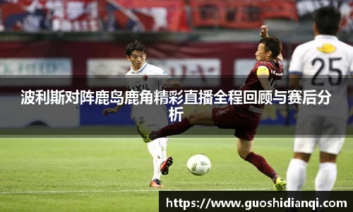 波利斯对阵鹿岛鹿角精彩直播全程回顾与赛后分析
